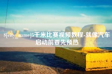 沭阳5千米比赛视频教程-就像汽车启动前要先预热