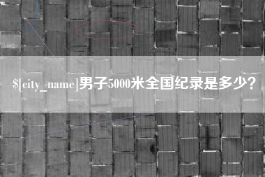 沭阳男子5000米全国纪录是多少？