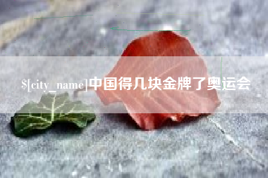 沭阳中国得几块金牌了奥运会