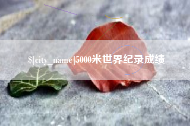 沭阳5000米世界纪录成绩