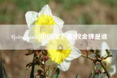 沭阳中国拿下第9枚金牌是谁