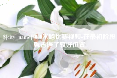 沭阳5000米跑比赛视频-在最初阶段就占据了较好位置