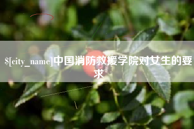 沭阳中国消防救援学院对女生的要求