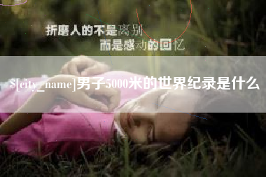 沭阳男子5000米的世界纪录是什么