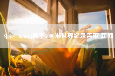 沭阳男子5000米世界纪录告破 新闻