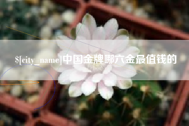 沭阳中国金牌哪六金最值钱的