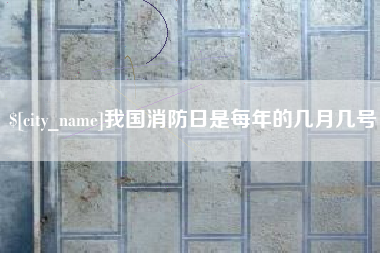 沭阳我国消防日是每年的几月几号