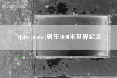 沭阳男生5000米世界纪录