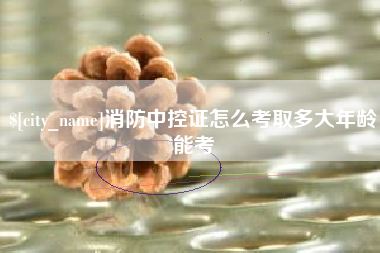 沭阳消防中控证怎么考取多大年龄能考
